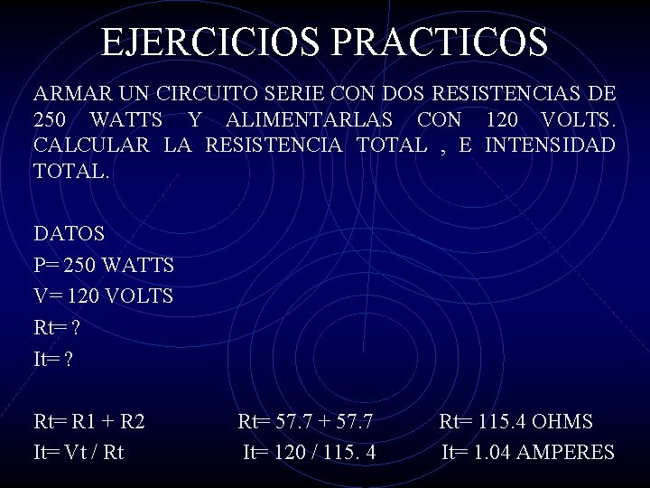 EJERCICIOS PRACTICOS ARMAR UN CIRCUITO SERIE CON DOS RESISTENCIAS DE 250 WATTS Y ALIMENTARLAS