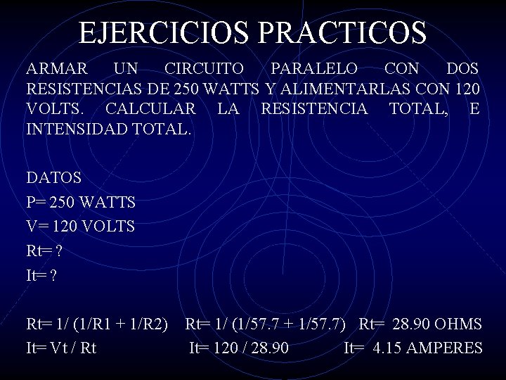 EJERCICIOS PRACTICOS ARMAR UN CIRCUITO PARALELO CON DOS RESISTENCIAS DE 250 WATTS Y ALIMENTARLAS