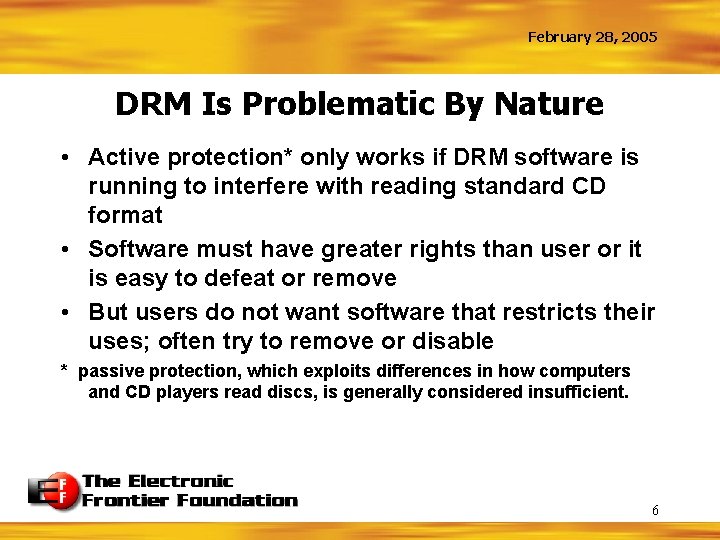 February 28, 2005 DRM Is Problematic By Nature • Active protection* only works if