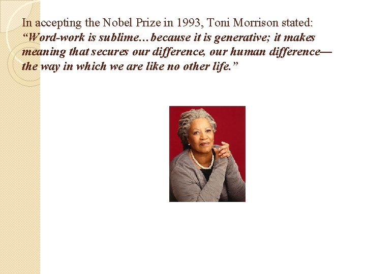 In accepting the Nobel Prize in 1993, Toni Morrison stated: “Word-work is sublime…because it