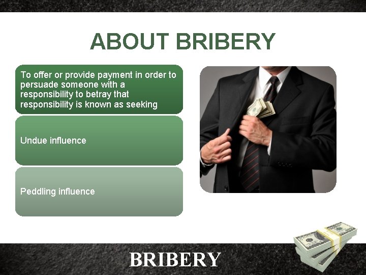 ABOUT BRIBERY To offer or provide payment in order to persuade someone with a