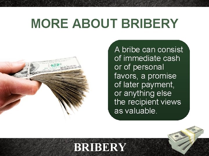 MORE ABOUT BRIBERY A bribe can consist of immediate cash or of personal favors,
