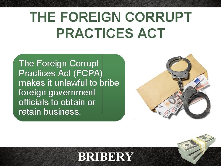 THE FOREIGN CORRUPT PRACTICES ACT The Foreign Corrupt Practices Act (FCPA) makes it unlawful