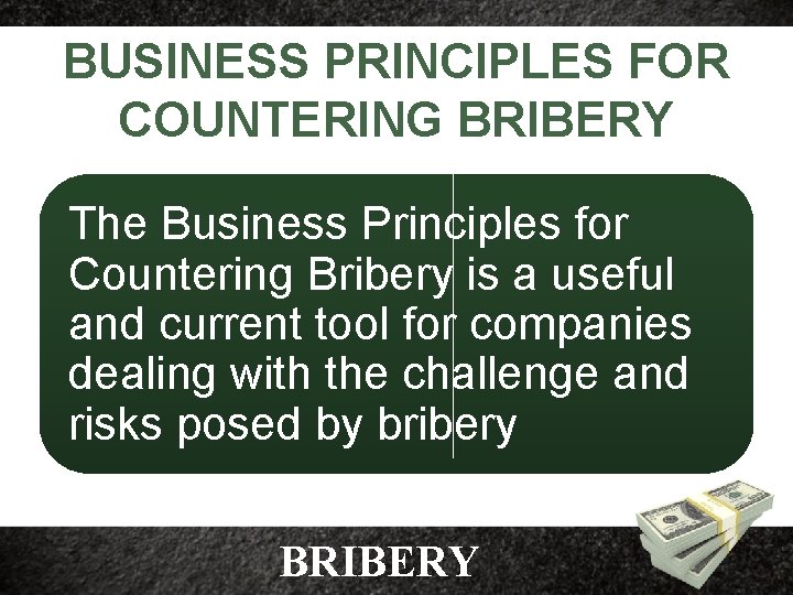 BUSINESS PRINCIPLES FOR COUNTERING BRIBERY The Business Principles for Countering Bribery is a useful