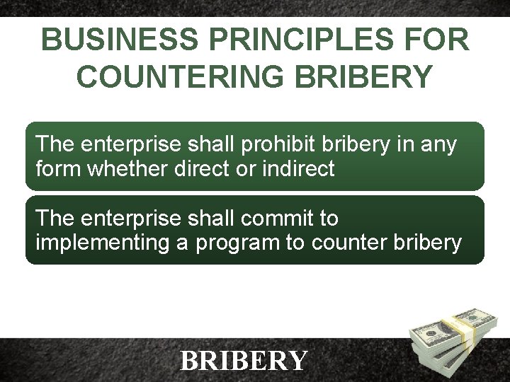 BUSINESS PRINCIPLES FOR COUNTERING BRIBERY The enterprise shall prohibit bribery in any form whether