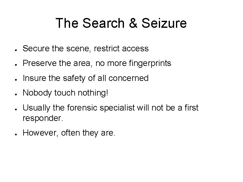 The Search & Seizure ● Secure the scene, restrict access ● Preserve the area,