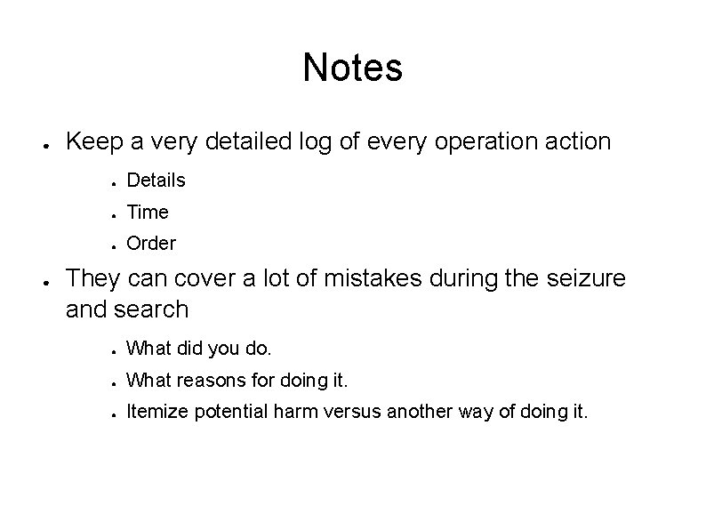 Notes ● ● Keep a very detailed log of every operation action ● Details