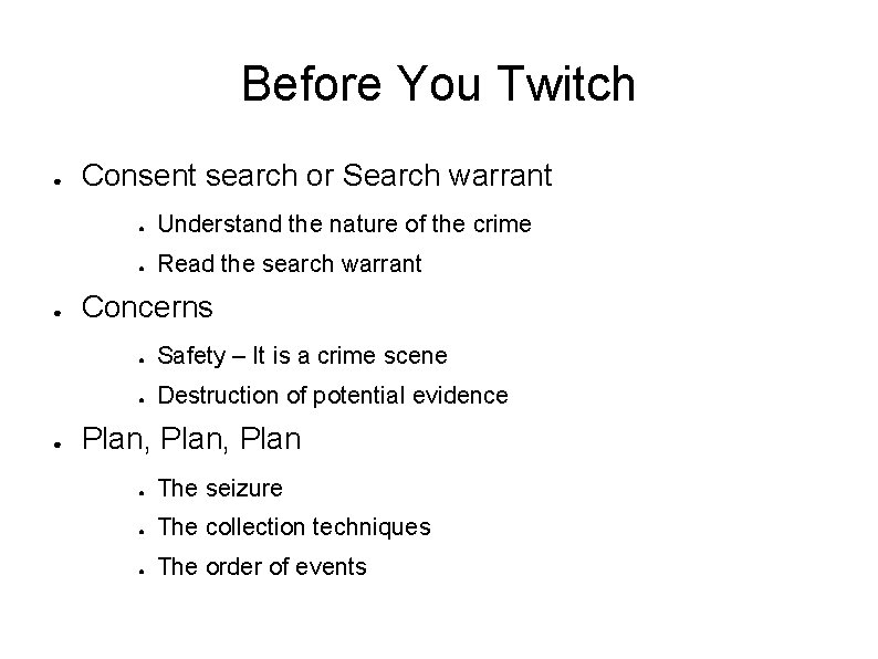Before You Twitch ● ● ● Consent search or Search warrant ● Understand the