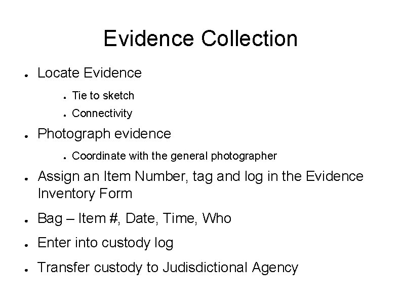 Evidence Collection ● ● Locate Evidence ● Tie to sketch ● Connectivity Photograph evidence