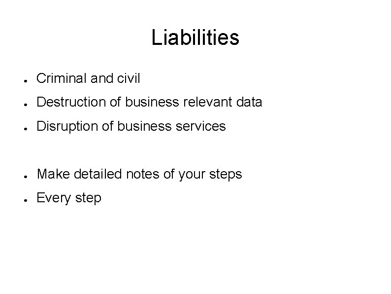 Liabilities ● Criminal and civil ● Destruction of business relevant data ● Disruption of