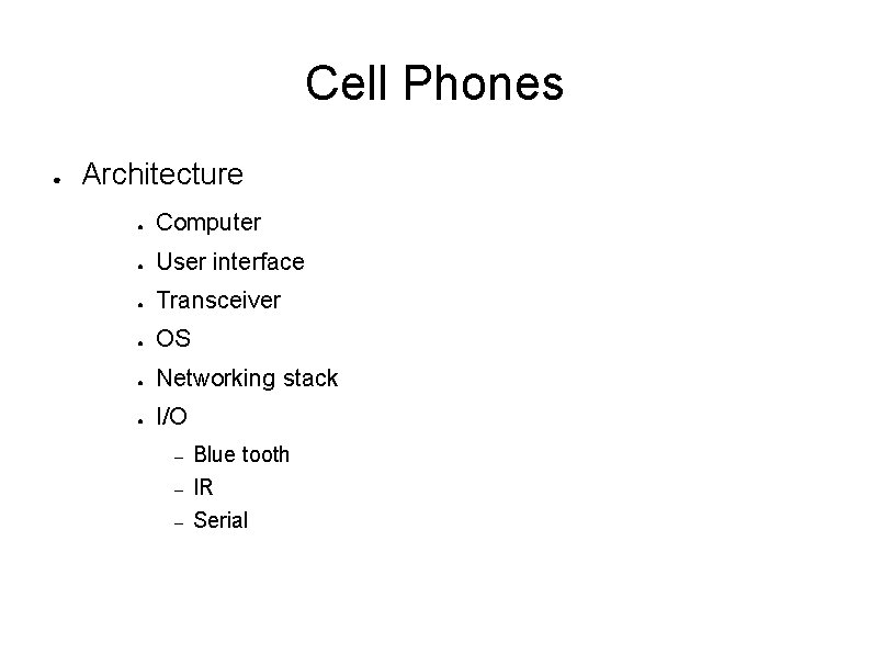 Cell Phones ● Architecture ● Computer ● User interface ● Transceiver ● OS ●