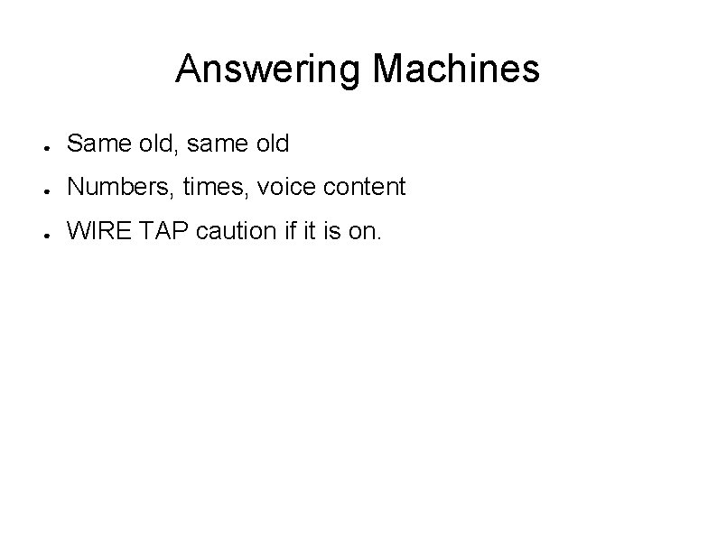 Answering Machines ● Same old, same old ● Numbers, times, voice content ● WIRE