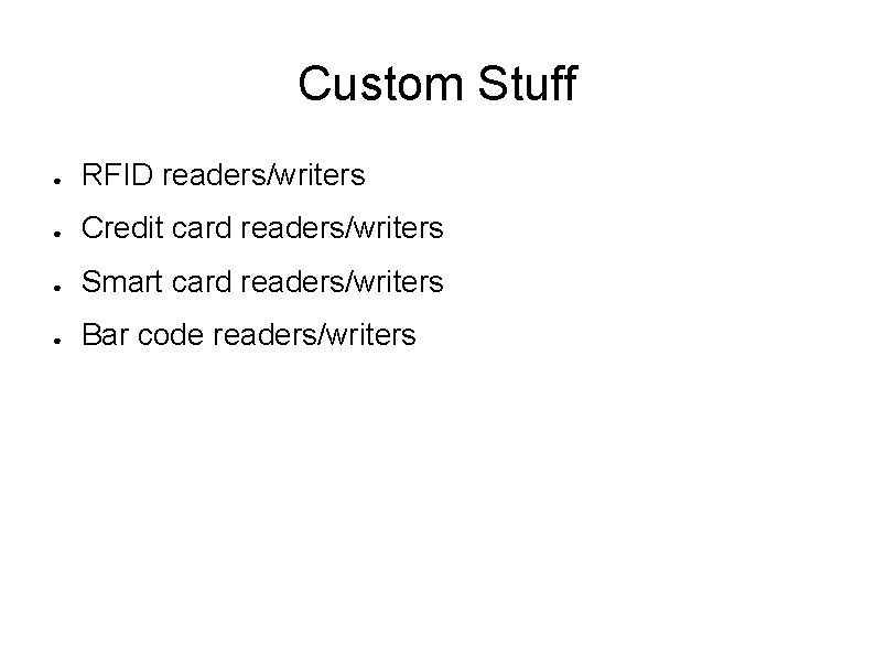 Custom Stuff ● RFID readers/writers ● Credit card readers/writers ● Smart card readers/writers ●