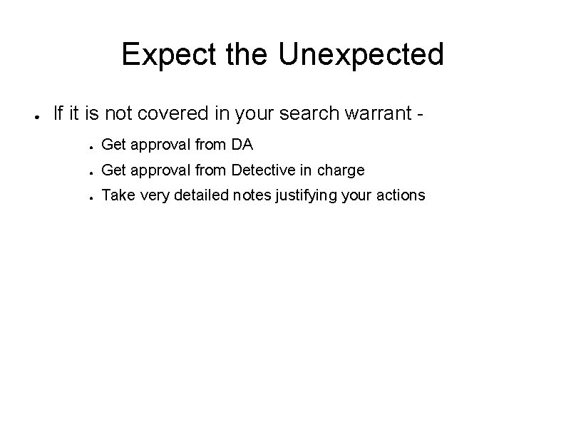 Expect the Unexpected ● If it is not covered in your search warrant ●