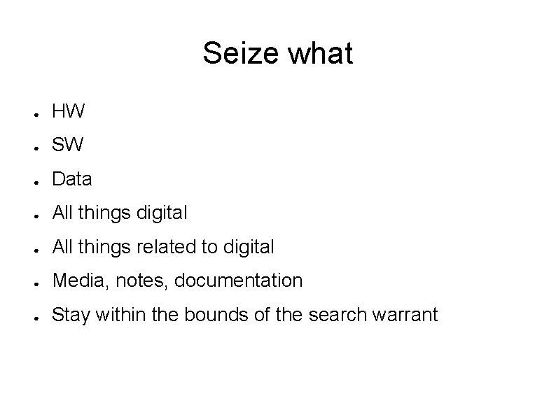 Seize what ● HW ● SW ● Data ● All things digital ● All