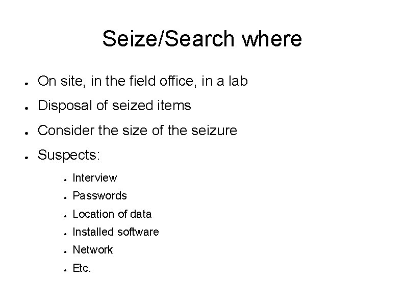 Seize/Search where ● On site, in the field office, in a lab ● Disposal