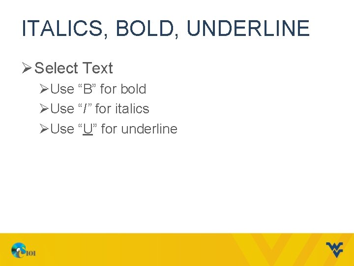 ITALICS, BOLD, UNDERLINE Ø Select Text ØUse “B” for bold ØUse “I” for italics