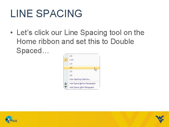 LINE SPACING • Let’s click our Line Spacing tool on the Home ribbon and