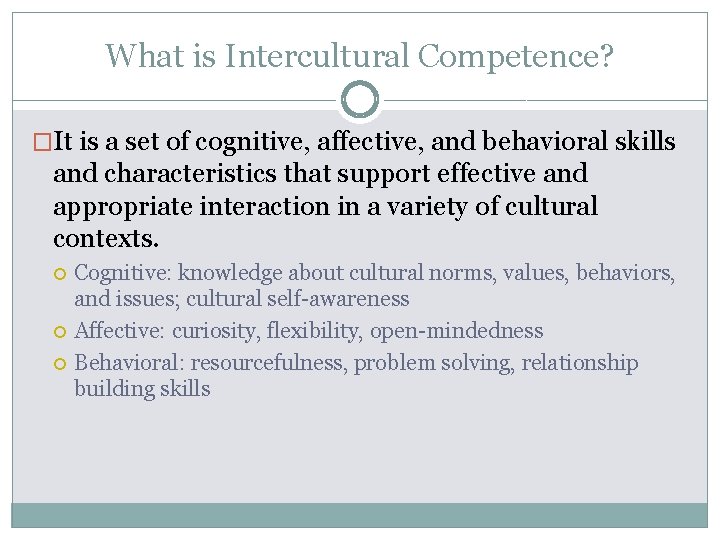 What is Intercultural Competence? �It is a set of cognitive, affective, and behavioral skills