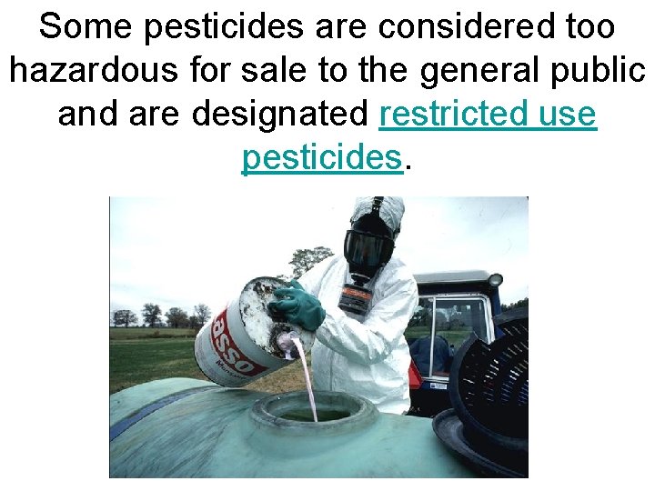 Some pesticides are considered too hazardous for sale to the general public and are