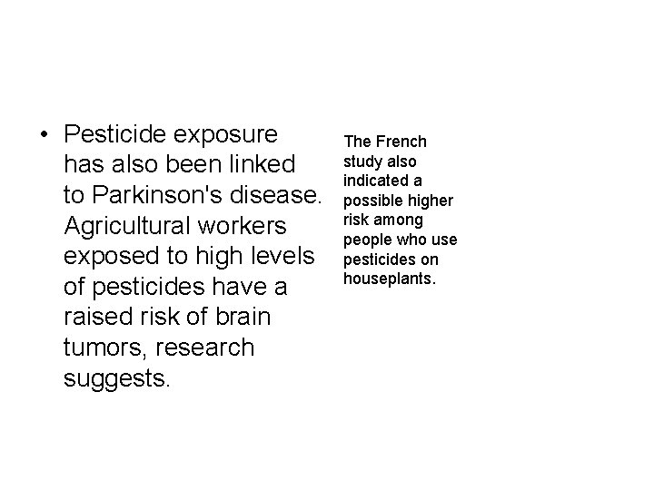  • Pesticide exposure has also been linked to Parkinson's disease. Agricultural workers exposed