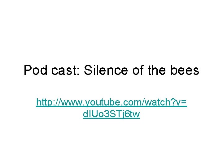Pod cast: Silence of the bees http: //www. youtube. com/watch? v= d. IUo 3