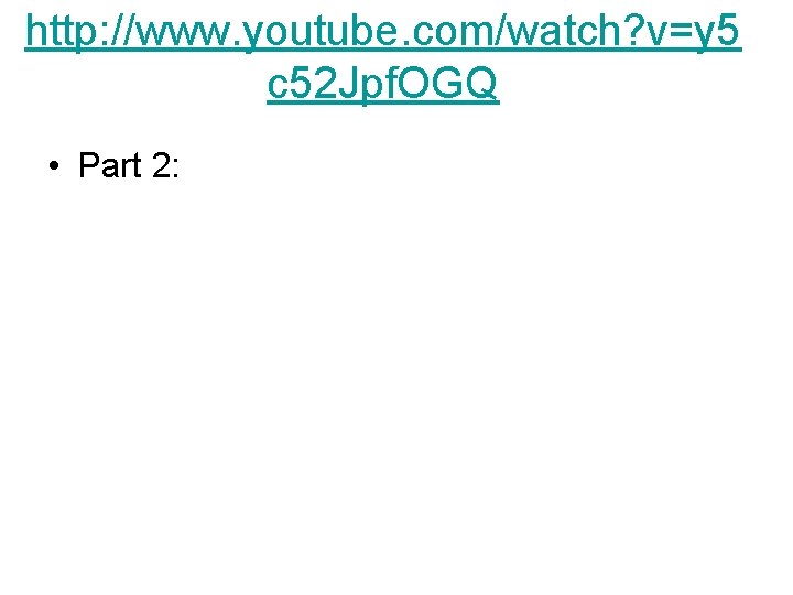 http: //www. youtube. com/watch? v=y 5 c 52 Jpf. OGQ • Part 2: 
