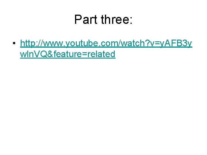 Part three: • http: //www. youtube. com/watch? v=y. AFB 3 y wln. VQ&feature=related 