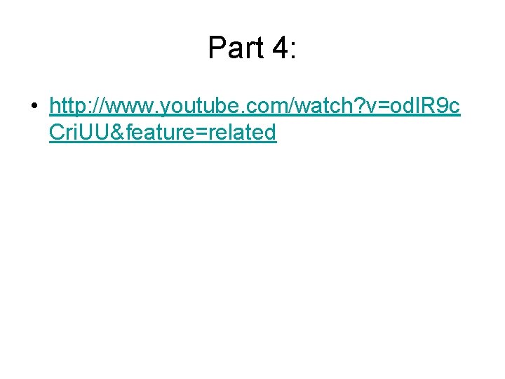 Part 4: • http: //www. youtube. com/watch? v=odl. R 9 c Cri. UU&feature=related 