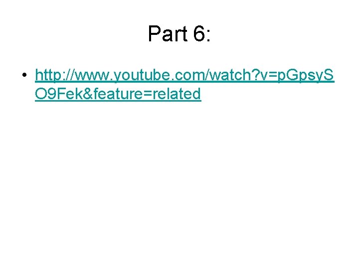 Part 6: • http: //www. youtube. com/watch? v=p. Gpsy. S O 9 Fek&feature=related 
