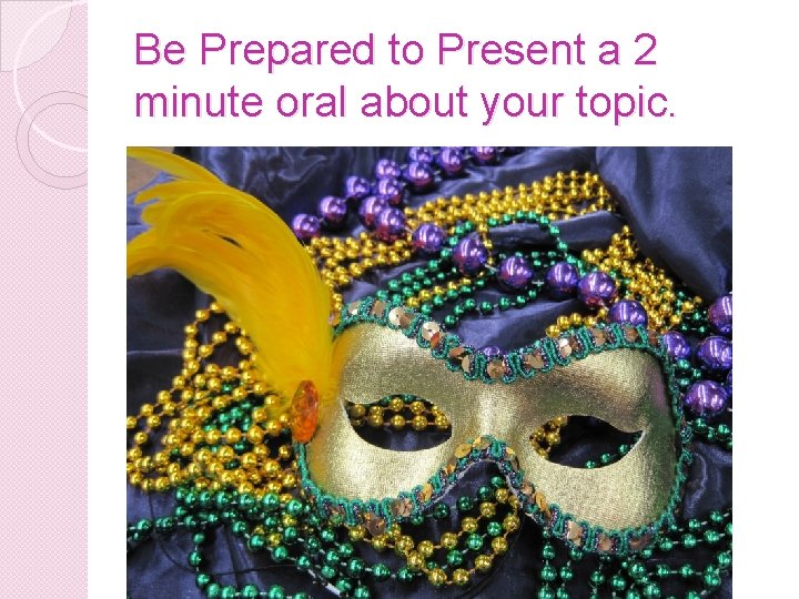 Be Prepared to Present a 2 minute oral about your topic. 