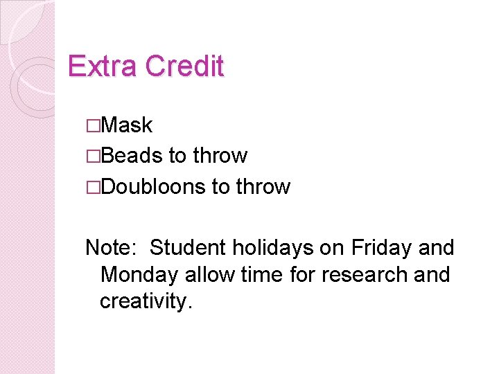 Extra Credit �Mask �Beads to throw �Doubloons to throw Note: Student holidays on Friday