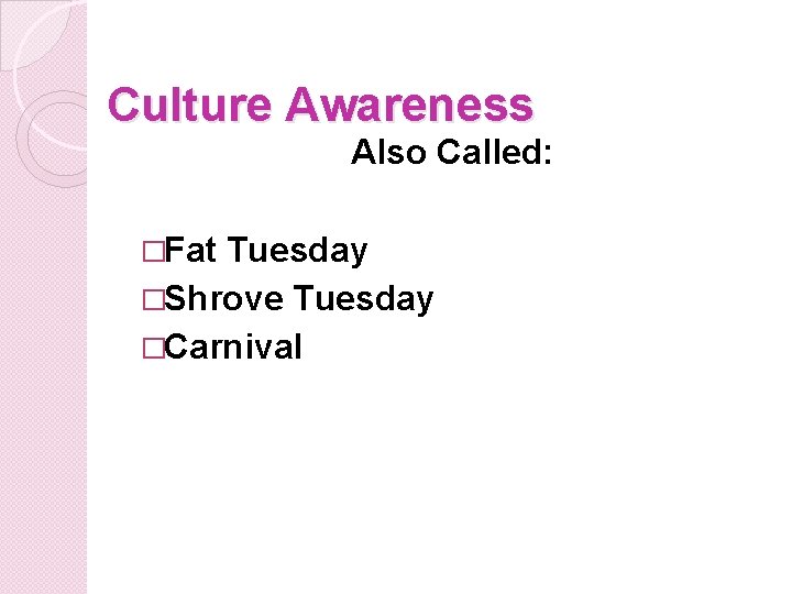 Culture Awareness Also Called: �Fat Tuesday �Shrove Tuesday �Carnival 