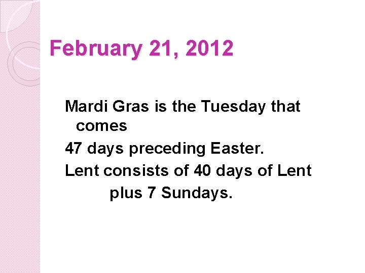 February 21, 2012 Mardi Gras is the Tuesday that comes 47 days preceding Easter.