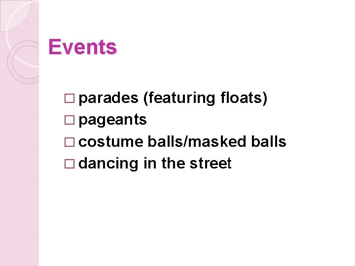 Events � parades (featuring floats) � pageants � costume balls/masked balls � dancing in