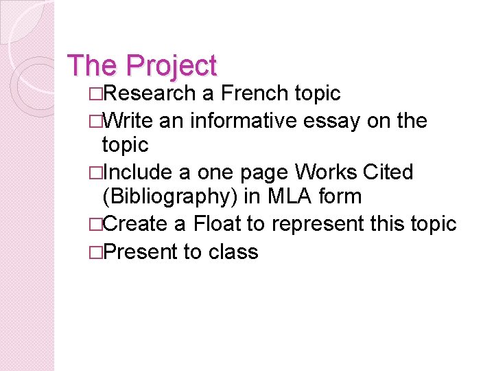The Project �Research a French topic �Write an informative essay on the topic �Include
