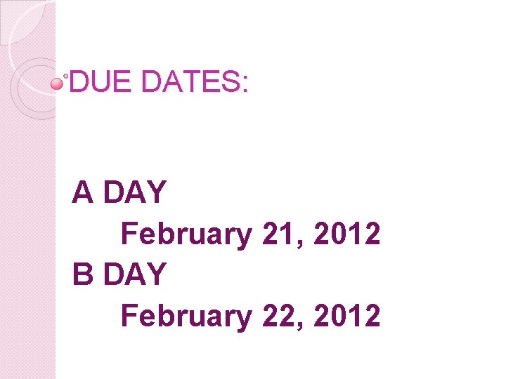 DUE DATES: A DAY February 21, 2012 B DAY February 22, 2012 