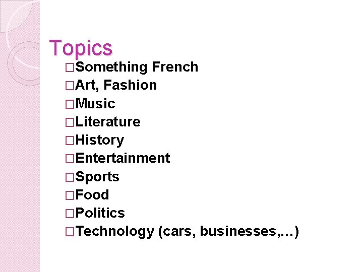 Topics �Something French �Art, Fashion �Music �Literature �History �Entertainment �Sports �Food �Politics �Technology (cars,