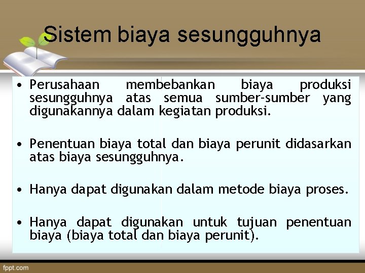 Sistem biaya sesungguhnya • Perusahaan membebankan biaya produksi sesungguhnya atas semua sumber-sumber yang digunakannya