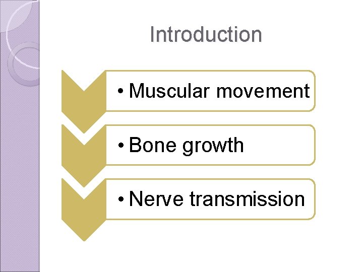 Introduction • Muscular movement • Bone growth • Nerve transmission 