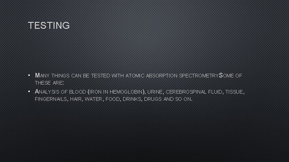 TESTING • MANY THINGS CAN BE TESTED WITH ATOMIC ABSORPTION SPECTROMETRYS. OME OF THESE