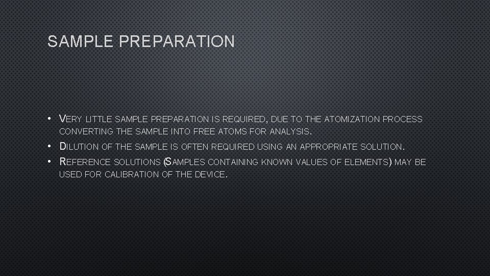 SAMPLE PREPARATION • VERY LITTLE SAMPLE PREPARATION IS REQUIRED, DUE TO THE ATOMIZATION PROCESS