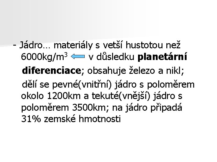 - Jádro… materiály s vetší hustotou než 6000 kg/m 3 v důsledku planetární diferenciace;