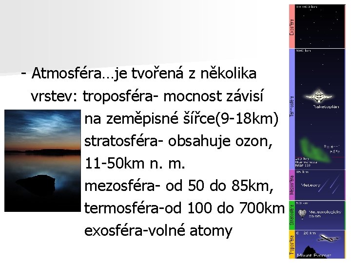 - Atmosféra…je tvořená z několika vrstev: troposféra- mocnost závisí na zeměpisné šířce(9 -18 km)