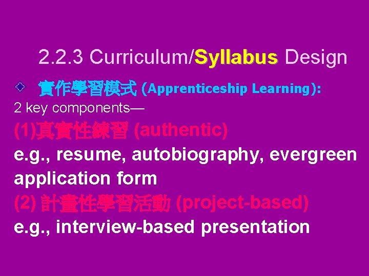 2. 2. 3 Curriculum/Syllabus Design 實作學習模式 (Apprenticeship Learning): 2 key components— (1)真實性練習 (authentic) e.