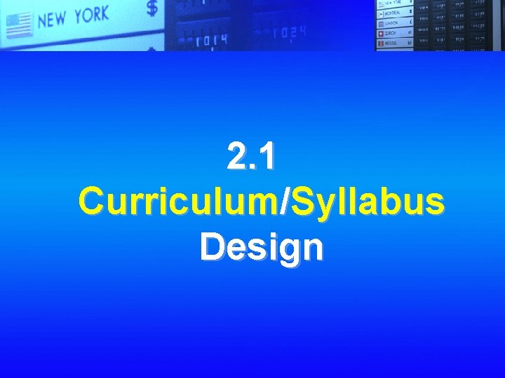 2. 1 Curriculum/Syllabus Design 
