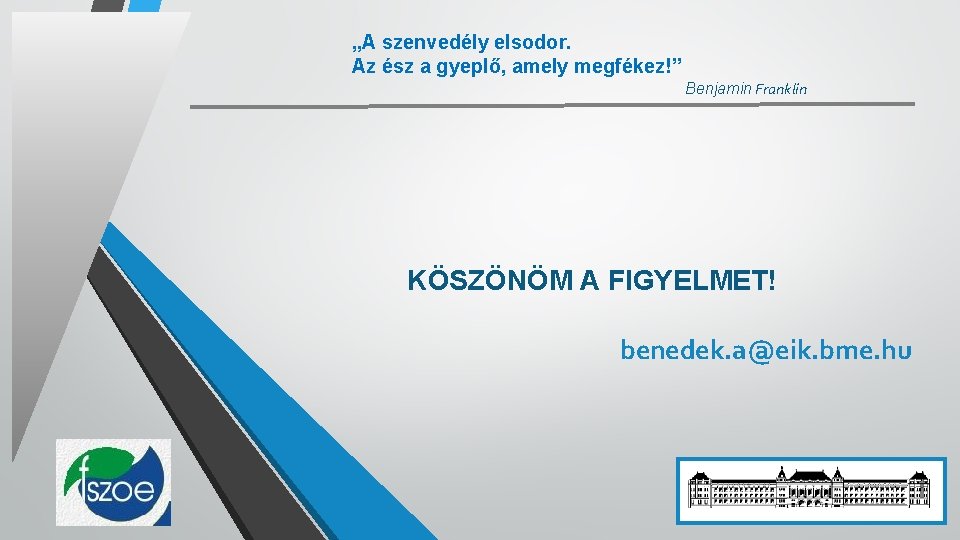 „A szenvedély elsodor. Az ész a gyeplő, amely megfékez!” Benjamin Franklin KÖSZÖNÖM A FIGYELMET!