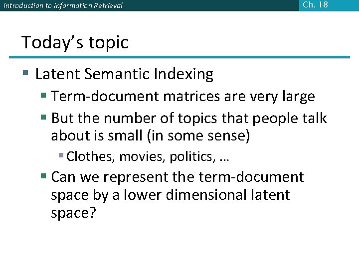 Introduction to Information Retrieval Ch. 18 Today’s topic § Latent Semantic Indexing § Term-document