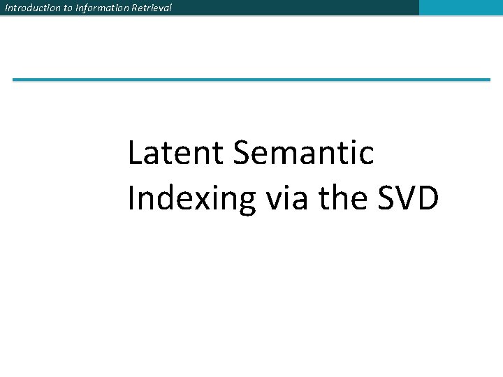 Introduction to Information Retrieval Latent Semantic Indexing via the SVD 