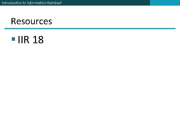 Introduction to Information Retrieval Resources § IIR 18 